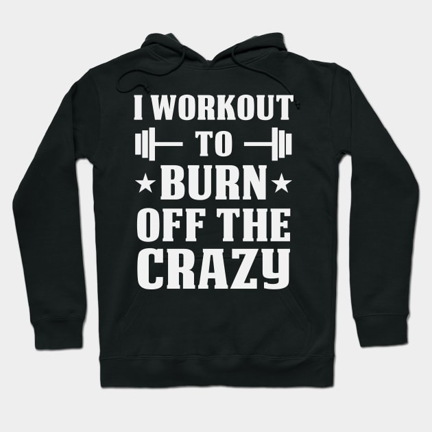 I Workout To Burn Off The Crazy Humor Fitness Gym Saying / Workout Quote Gift Idea / Birthday Gifts / Hoodie by First look